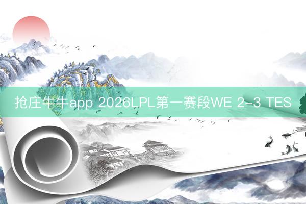 抢庄牛牛app 2026LPL第一赛段WE 2-3 TES