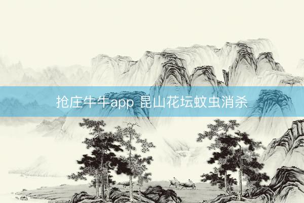 抢庄牛牛app 昆山花坛蚊虫消杀