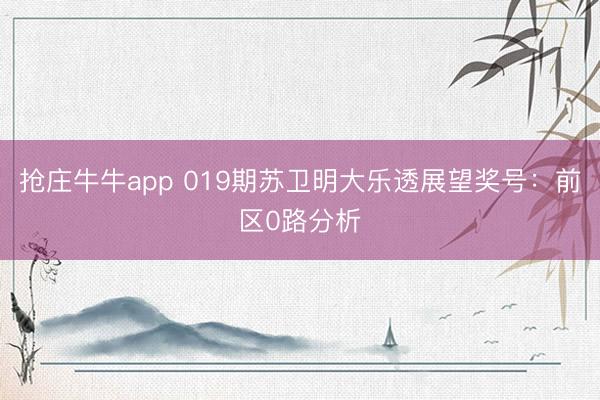 抢庄牛牛app 019期苏卫明大乐透展望奖号:前区0路分析