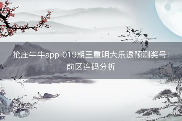抢庄牛牛app 019期王重明大乐透预测奖号：前区连码分析