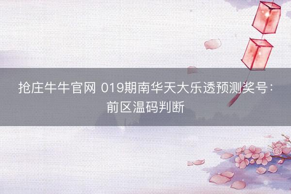 抢庄牛牛官网 019期南华天大乐透预测奖号:前区温码判断