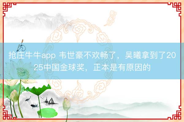 抢庄牛牛app 韦世豪不欢畅了，吴曦拿到了2025中国金球奖，正本是有原因的