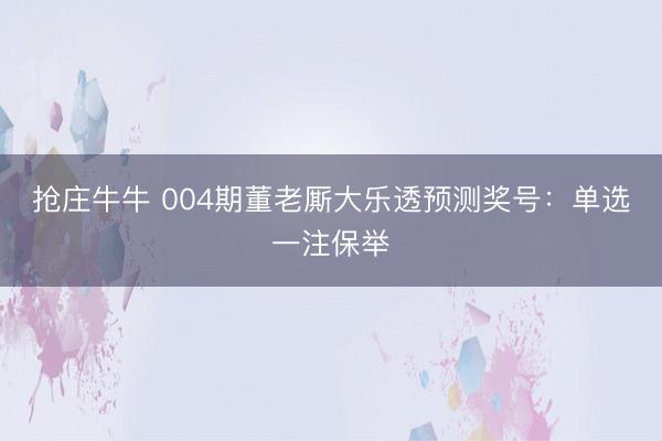 抢庄牛牛 004期董老厮大乐透预测奖号:单选一注保举