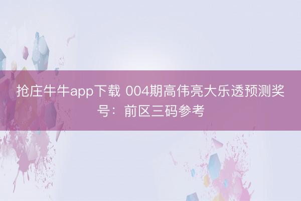 抢庄牛牛app下载 004期高伟亮大乐透预测奖号:前区三码参考