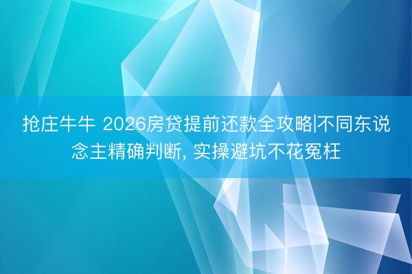 抢庄牛牛 2026房贷提前还款全攻略|不同东说念主精确判断， 实操避坑不花冤枉