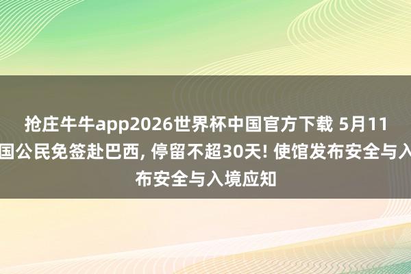 抢庄牛牛app2026世界杯中国官方下载 5月11日起中国公民免签赴巴西， 停留不超30天! 使馆发布安全与入境应知