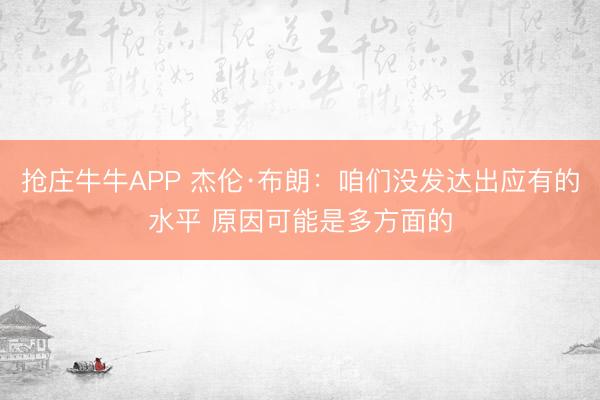 抢庄牛牛APP 杰伦·布朗:咱们没发达出应有的水平 原因可能是多方面的