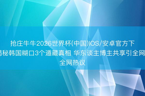 抢庄牛牛2026世界杯(中国)IOS/安卓官方下载 揭秘韩国糊口3个遁藏真相 华东谈主博主共享引全网热议