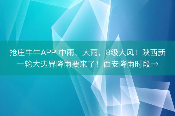 抢庄牛牛APP 中雨、大雨，8级大风！陕西新一轮大边界降雨要来了！西安降雨时段→