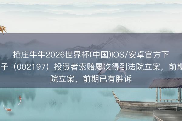 抢庄牛牛2026世界杯(中国)IOS/安卓官方下载 证通电子（002197）投资者索赔屡次得到法院立案，前期已有胜诉