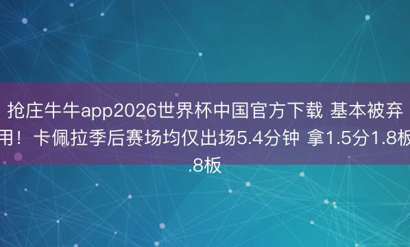 抢庄牛牛app2026世界杯中国官方下载 基本被弃用！卡佩拉季后赛场均仅出场5.4分钟 拿1.5分1.8板
