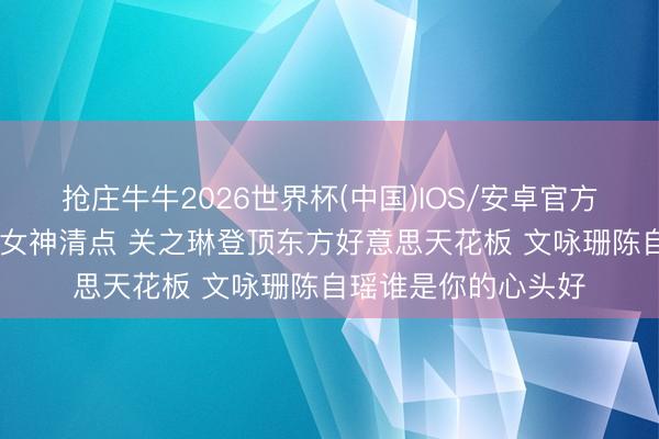 抢庄牛牛2026世界杯(中国)IOS/安卓官方下载 港圈十大形骸女神清点 关之琳登顶东方好意思天花板 文咏珊陈自瑶谁是你的心头好