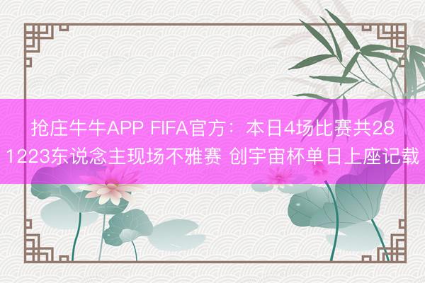 抢庄牛牛APP FIFA官方：本日4场比赛共281223东说念主现场不雅赛 创宇宙杯单日上座记载